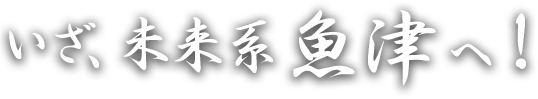 いざ未来形魚津へ！
